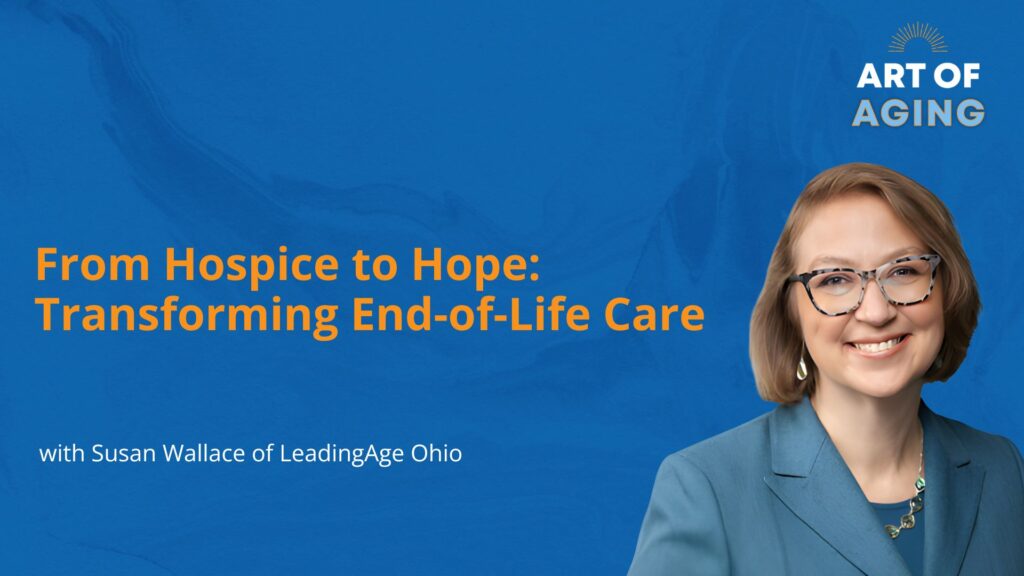 From Hospice to Hope: Transforming End-of-Life Care with Susan Wallace of LeadingAge Ohio