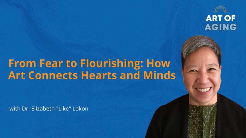 From Fear to Flourishing: How Art Connects Hearts and Minds with Dr. Elizabeth “Like” Lokon